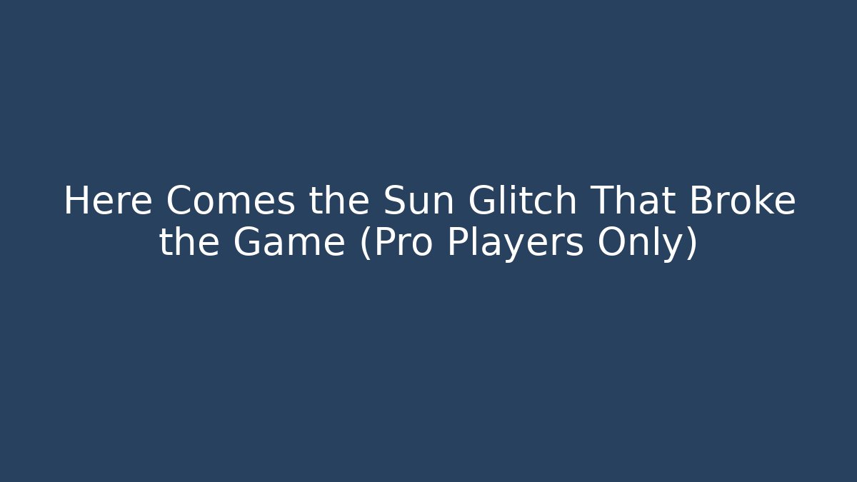 Here Comes the Sun Glitch That Broke the Game (Pro Players Only)