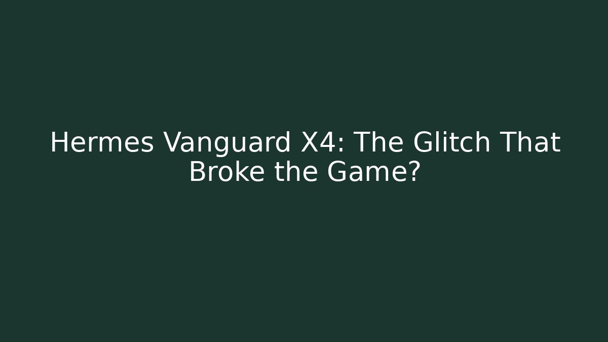 Hermes Vanguard X4: The Glitch That Broke the Game?