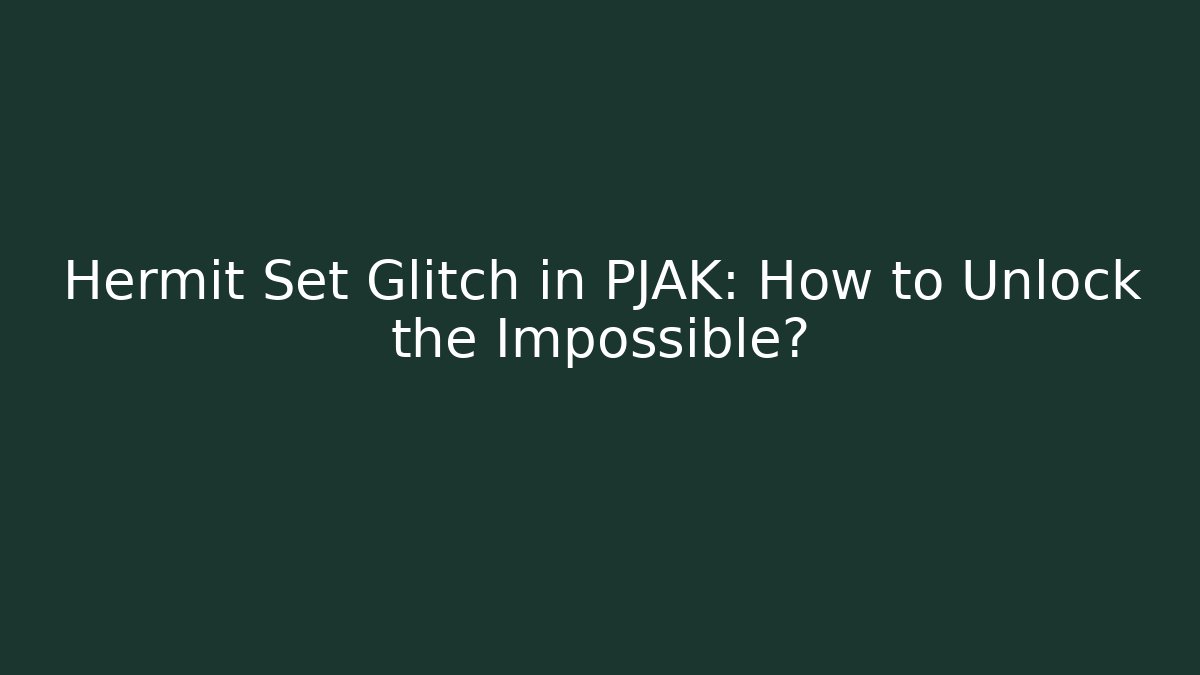 Hermit Set Glitch in PJAK: How to Unlock the Impossible?