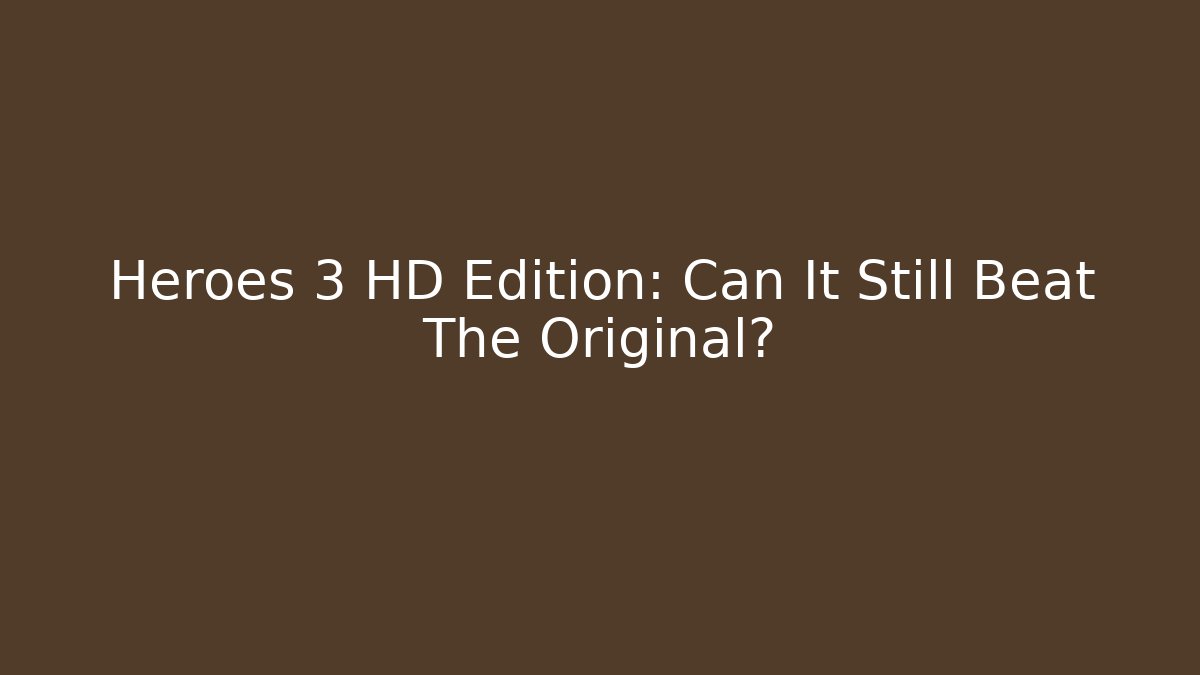 Heroes 3 HD Edition: Can It Still Beat The Original?