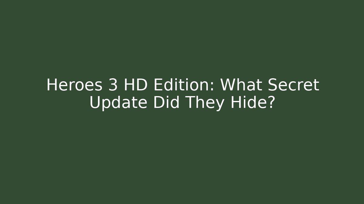 Heroes 3 HD Edition: What Secret Update Did They Hide?