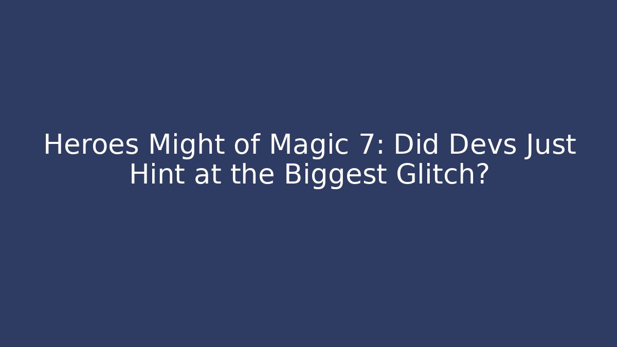 Heroes Might of Magic 7: Did Devs Just Hint at the Biggest Glitch?