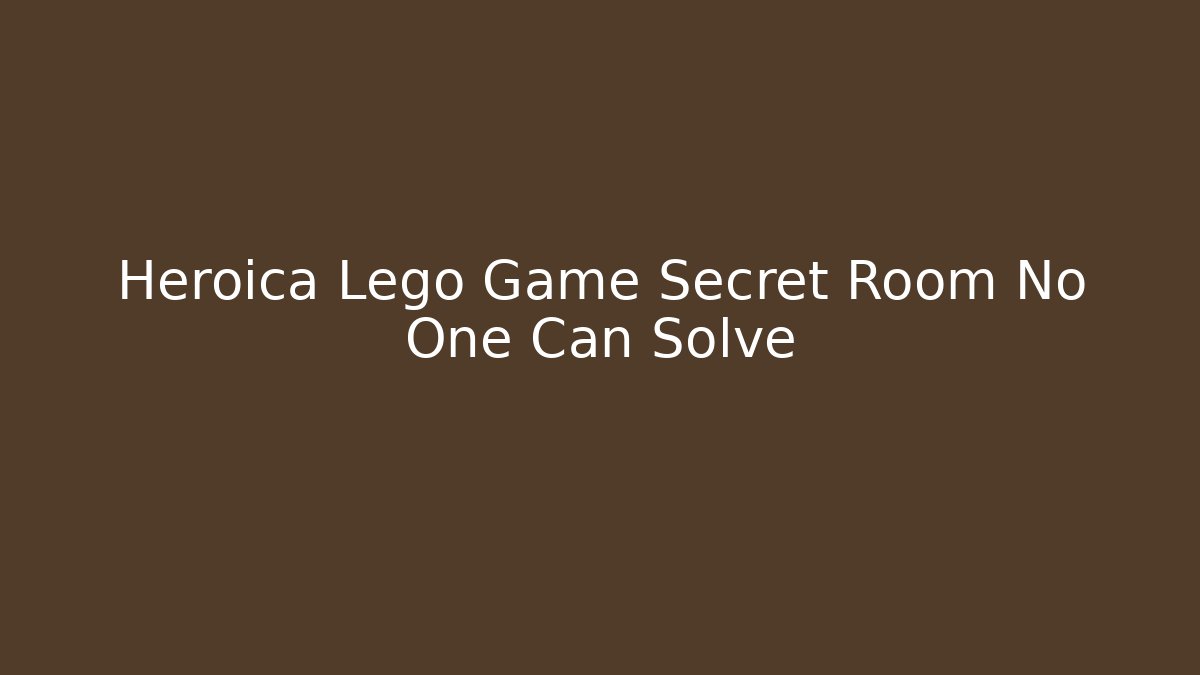 Heroica Lego Game Secret Room No One Can Solve