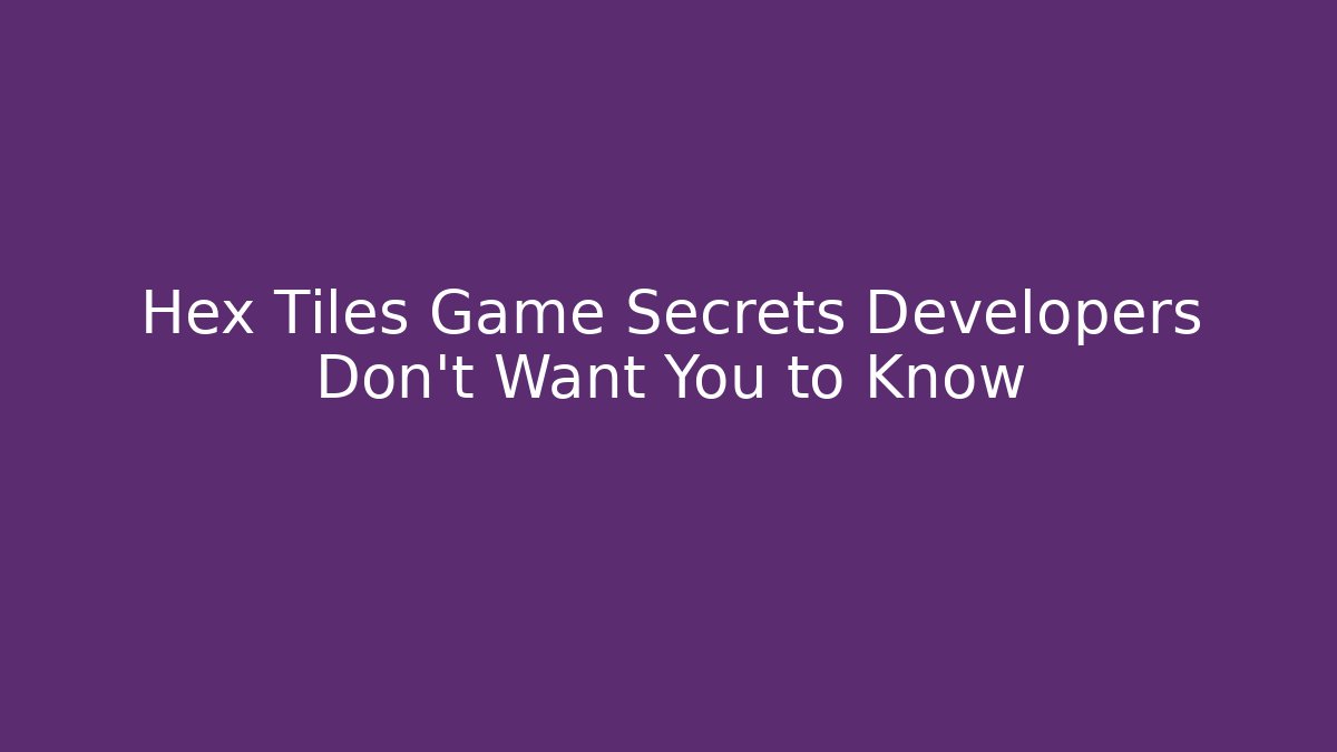 Hex Tiles Game Secrets Developers Don’t Want You to Know