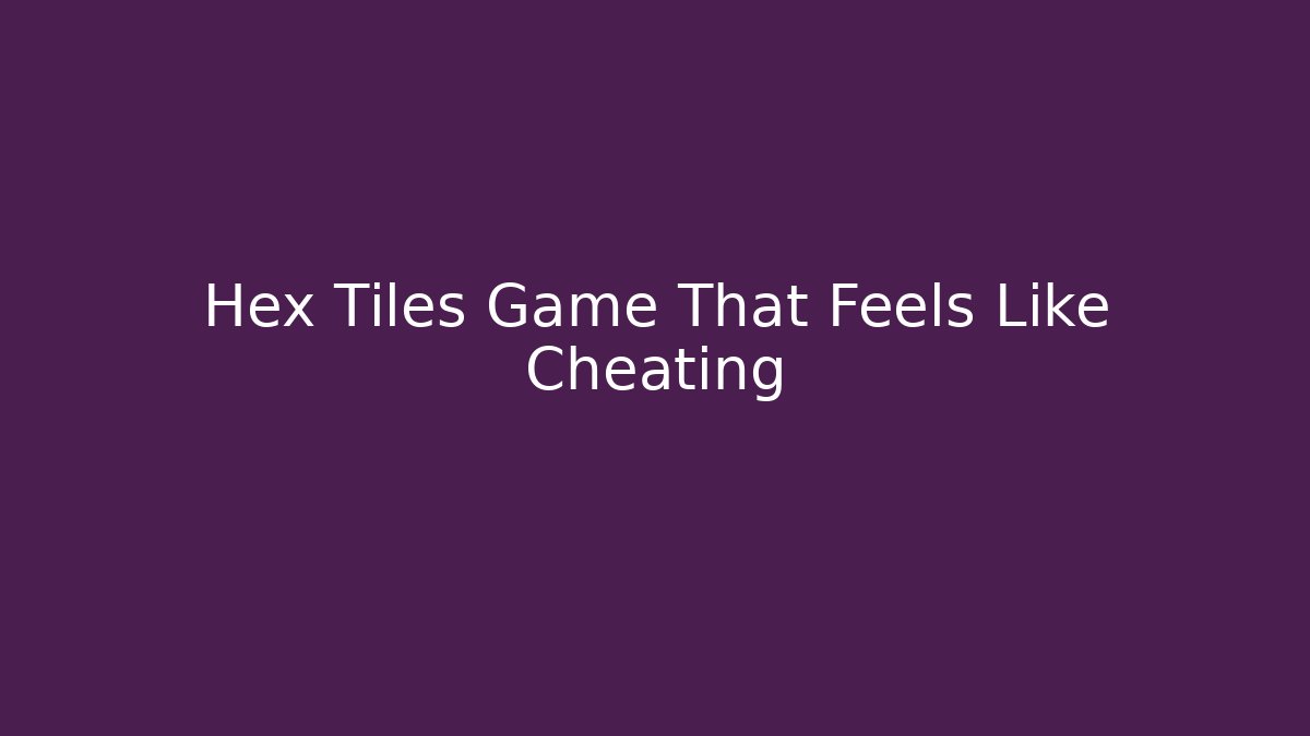 Hex Tiles Game That Feels Like Cheating