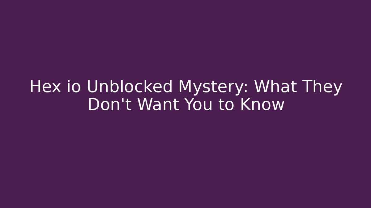 Hex io Unblocked Mystery: What They Don’t Want You to Know