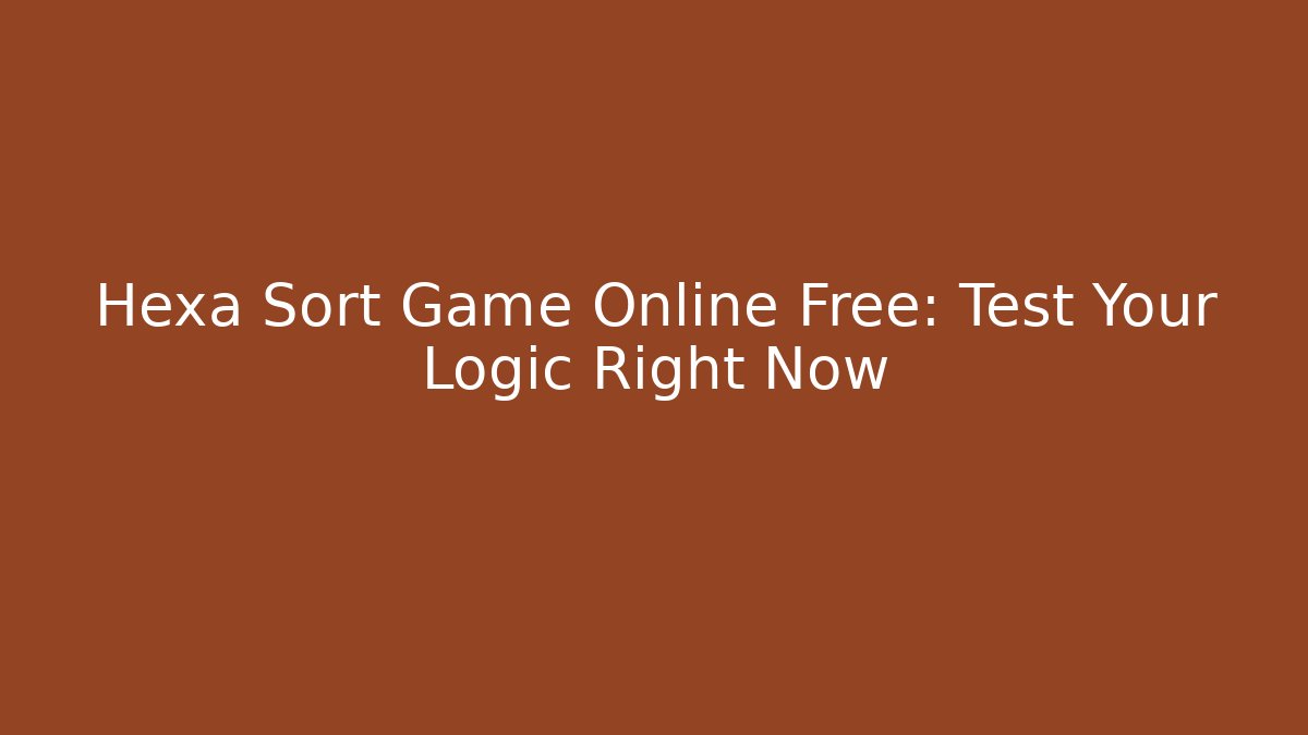 Hexa Sort Game Online Free: Test Your Logic Right Now