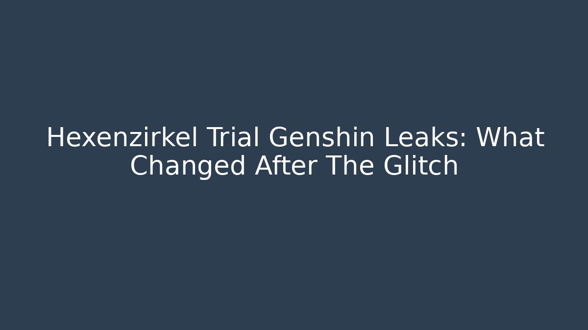Hexenzirkel Trial Genshin Leaks: What Changed After The Glitch