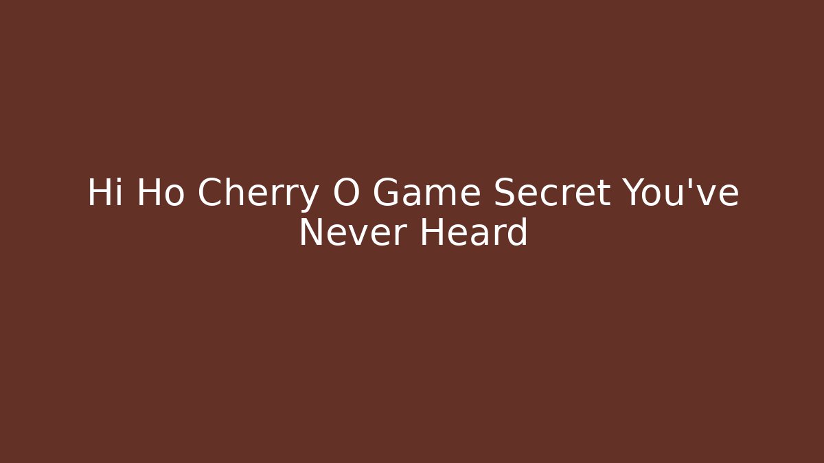 Hi Ho Cherry O Game Secret You’ve Never Heard