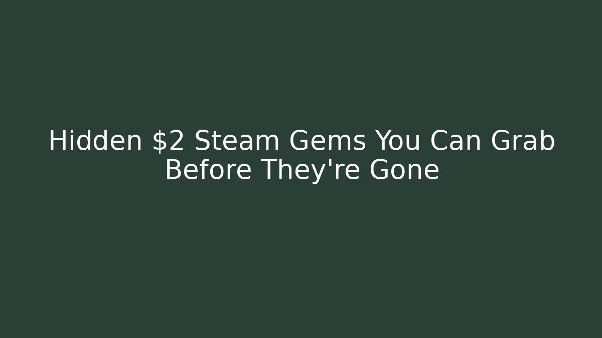 Hidden $2 Steam Gems You Can Grab Before They're Gone