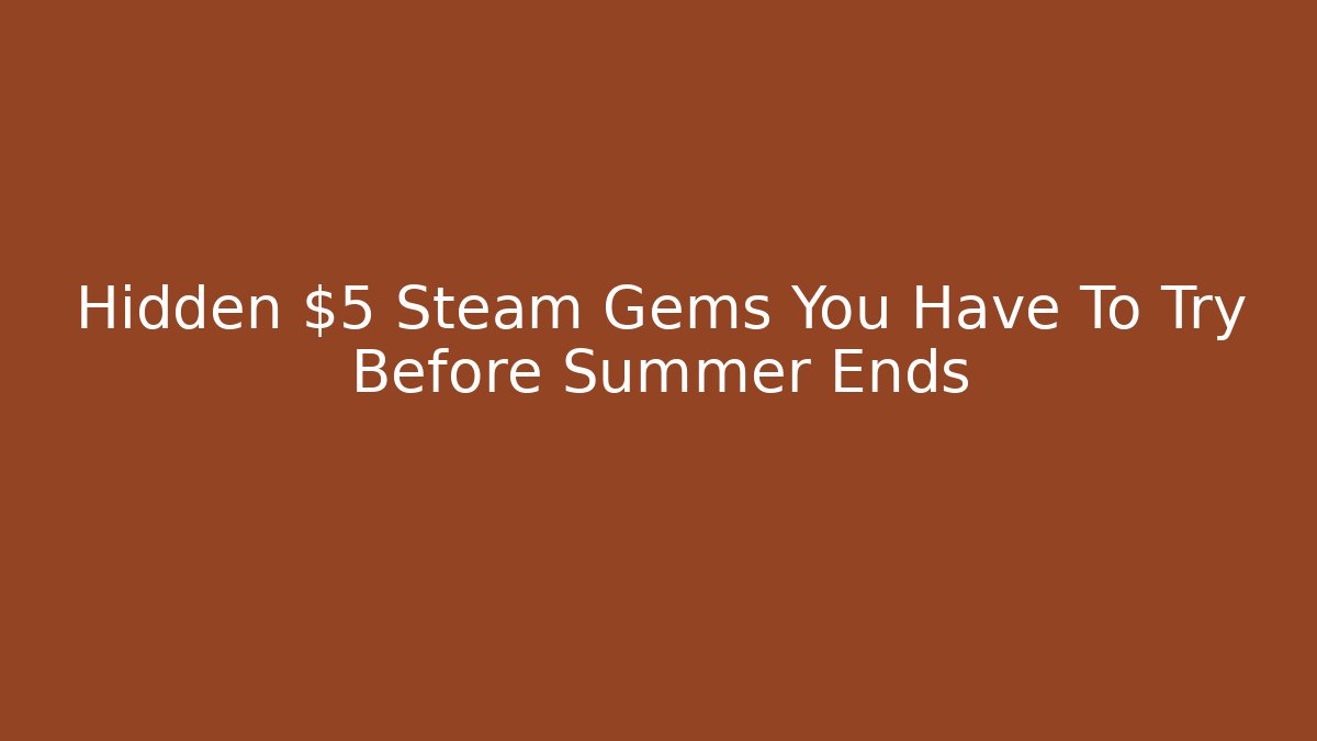 Hidden $5 Steam Gems You Have To Try Before Summer Ends