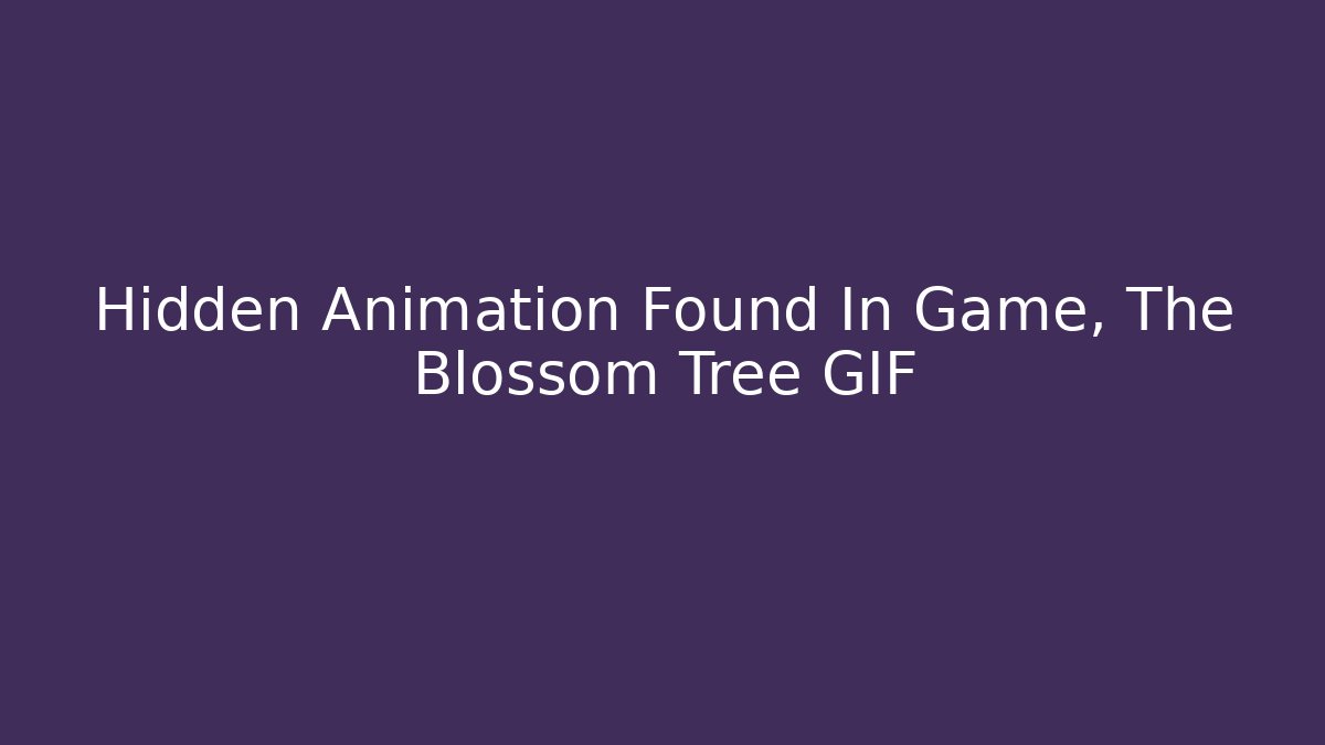 Hidden Animation Found In Game, The Blossom Tree GIF - The Family Holidays