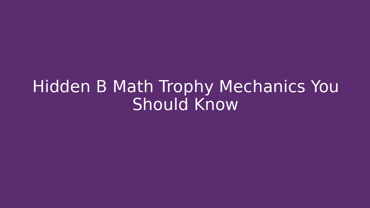 Hidden B Math Trophy Mechanics You Should Know