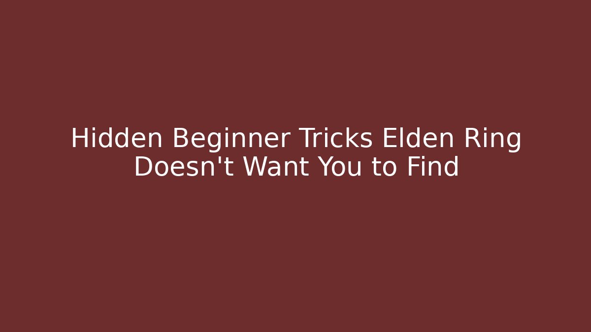 Hidden Beginner Tricks Elden Ring Doesn’t Want You to Find