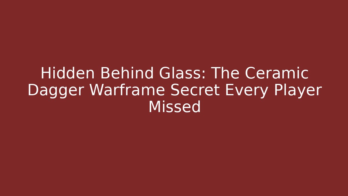 Hidden Behind Glass: The Ceramic Dagger Warframe Secret Every Player Missed