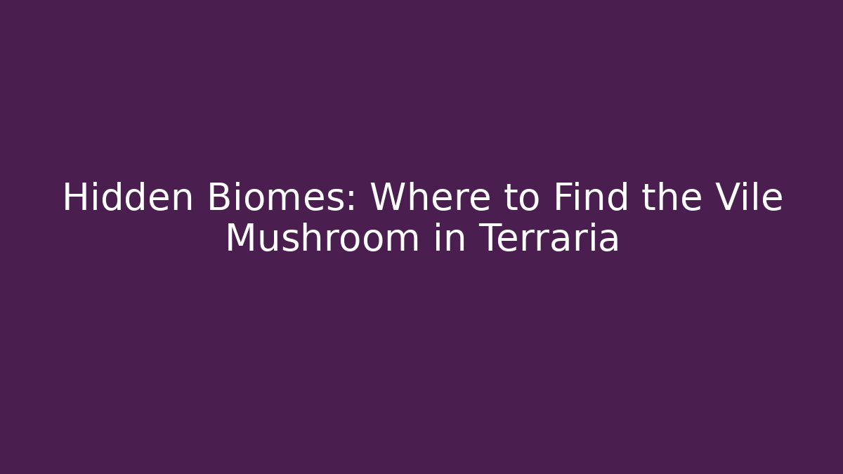 Hidden Biomes: Where to Find the Vile Mushroom in Terraria