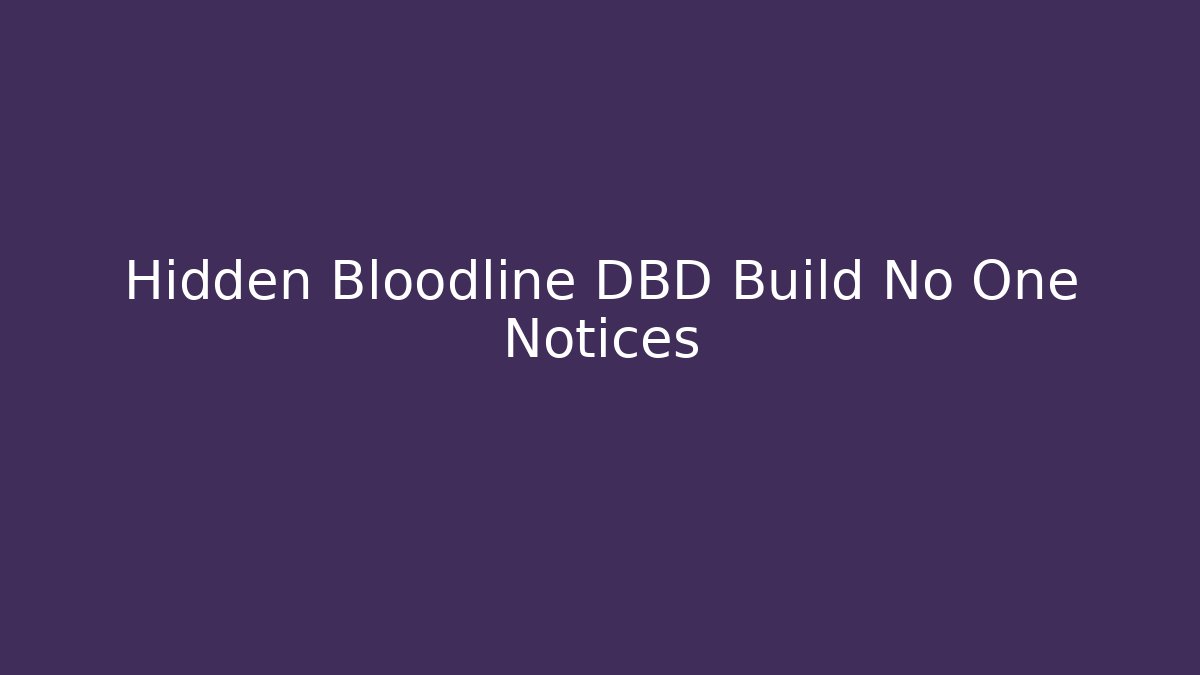 Hidden Bloodline DBD Build No One Notices