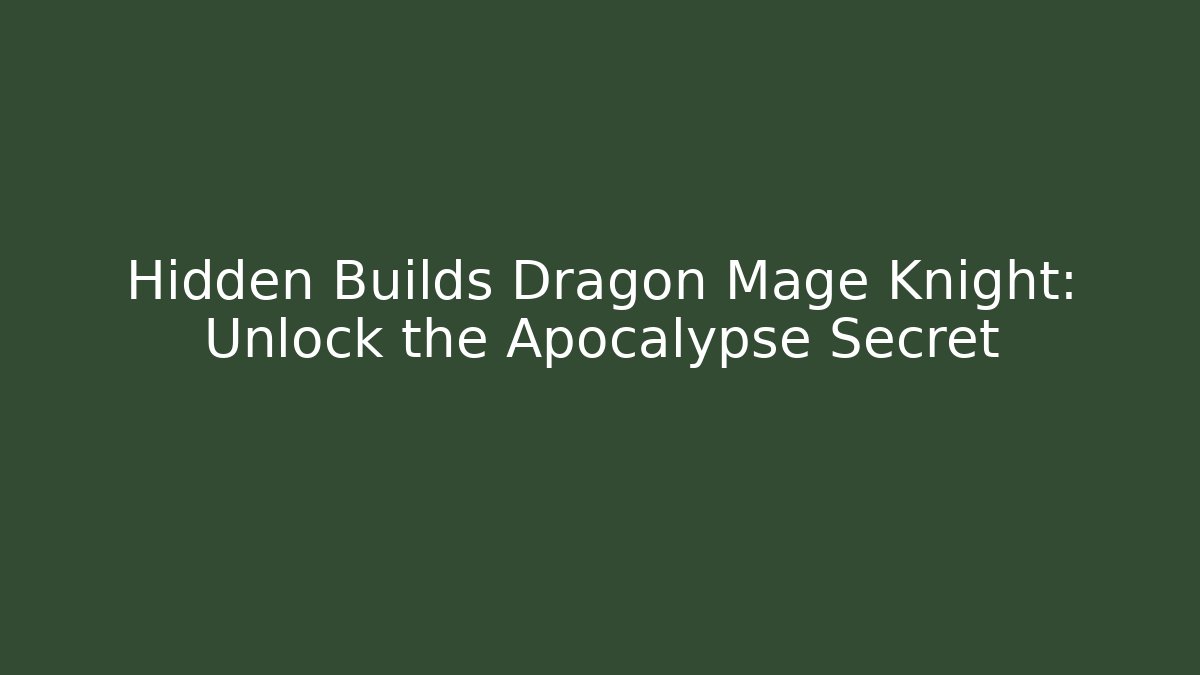 Hidden Builds Dragon Mage Knight: Unlock the Apocalypse Secret