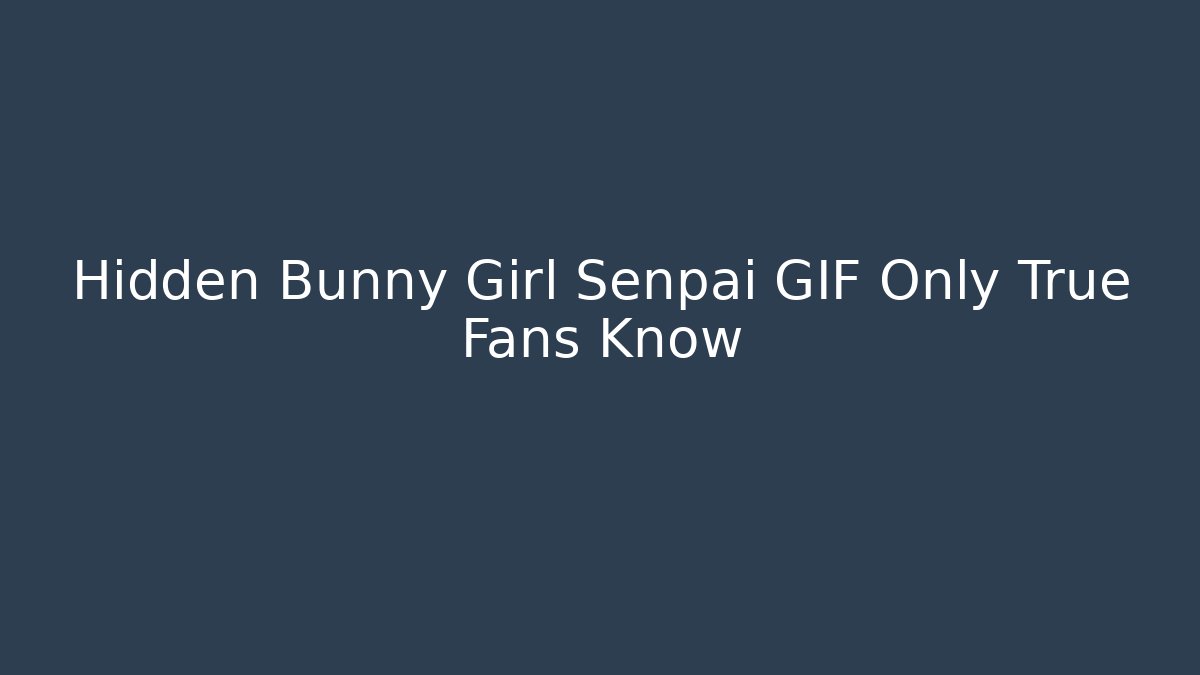 Hidden Bunny Girl Senpai GIF Only True Fans Know