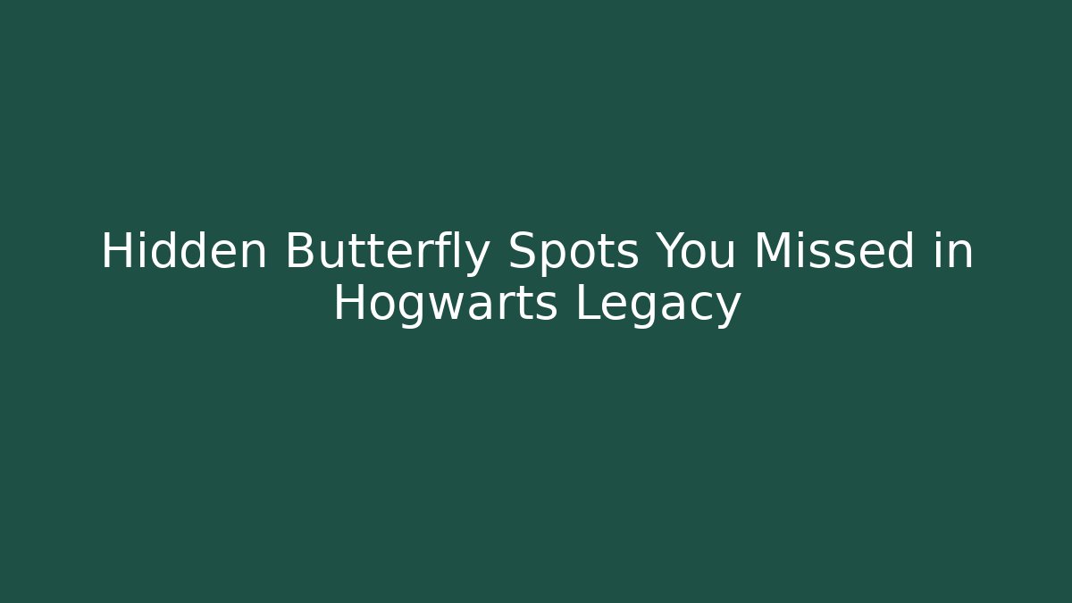 Hidden Butterfly Spots You Missed in Hogwarts Legacy