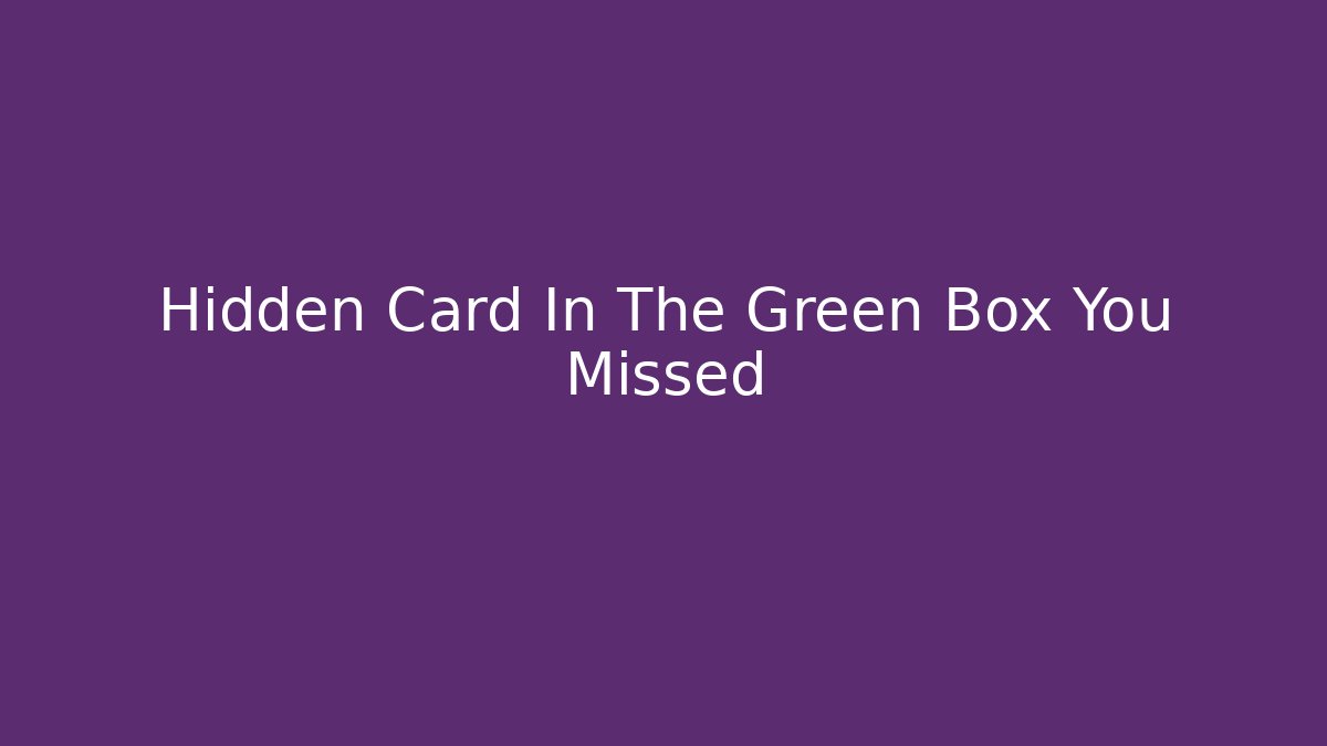 Hidden Card In The Green Box You Missed