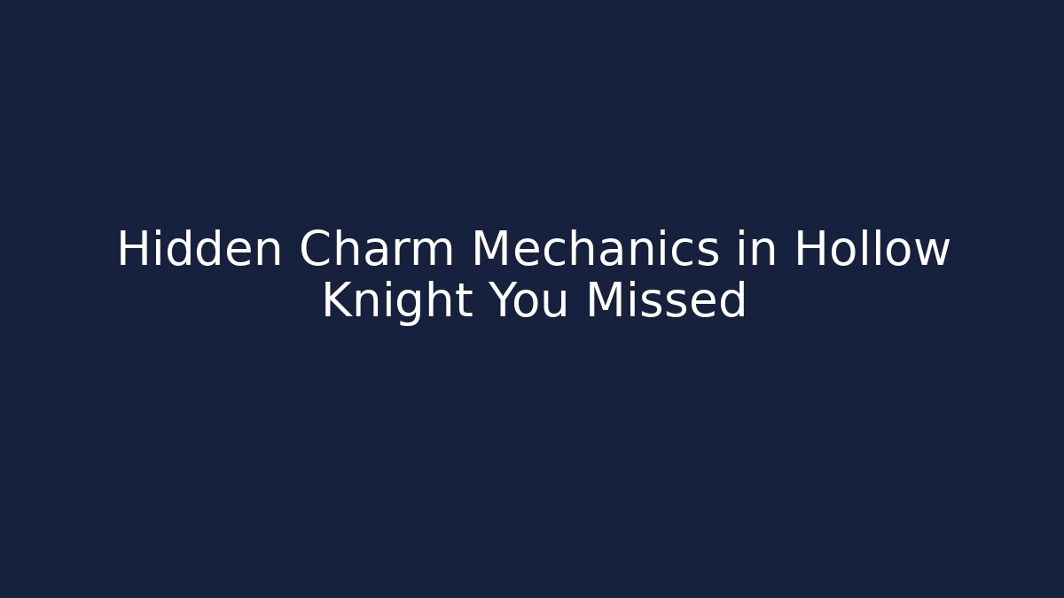 Hidden Charm Mechanics in Hollow Knight You Missed