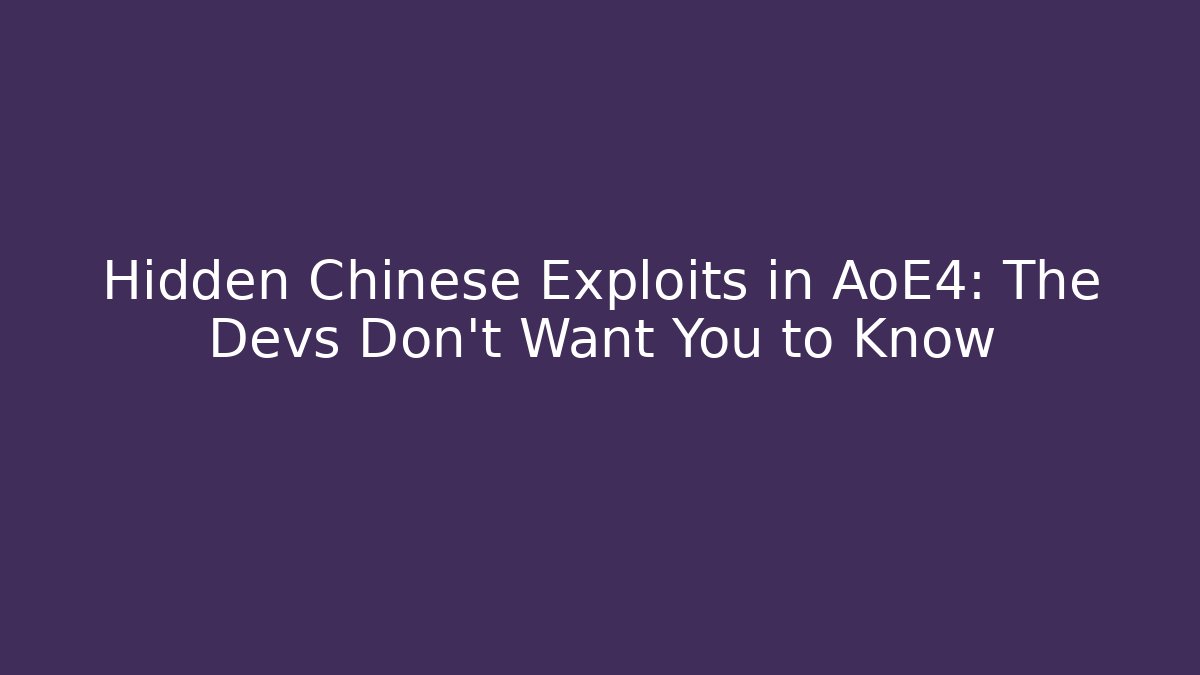 Hidden Chinese Exploits in AoE4: The Devs Don't Want You to Know