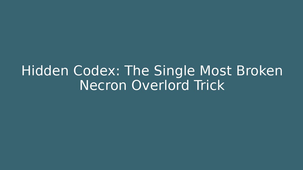 Hidden Codex: The Single Most Broken Necron Overlord Trick