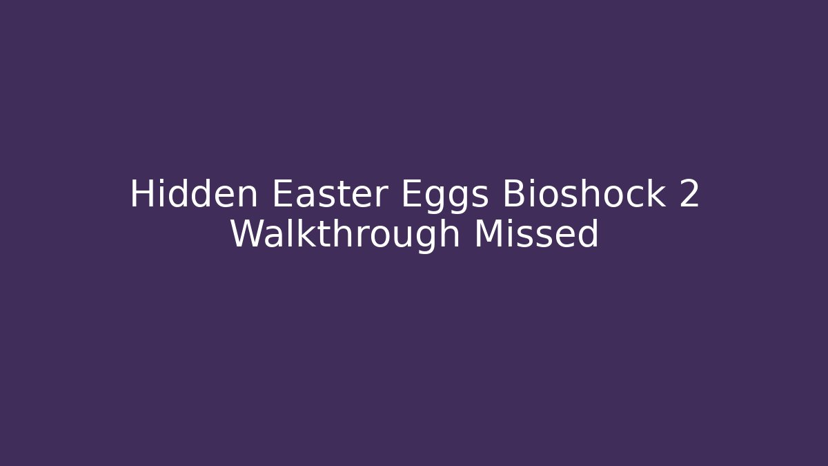 Hidden Easter Eggs Bioshock 2 Walkthrough Missed