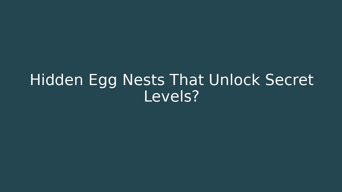 Hidden Egg Nests That Unlock Secret Levels?