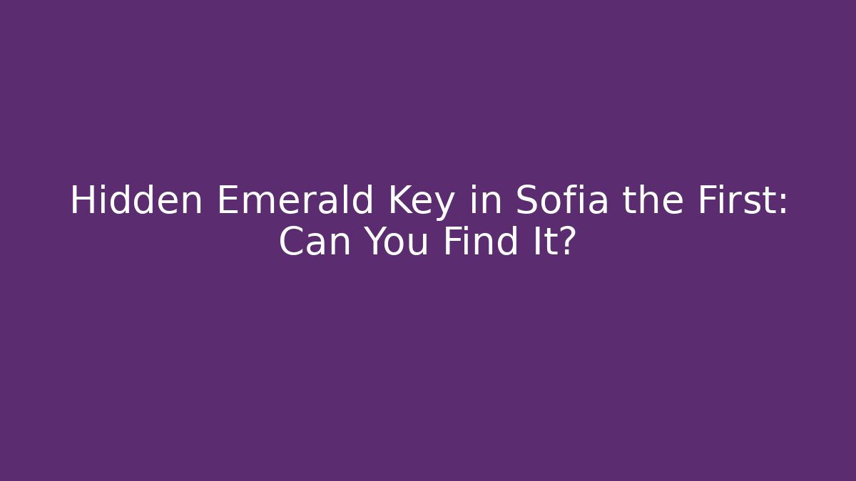 Hidden Emerald Key in Sofia the First: Can You Find It? - The Family Holidays