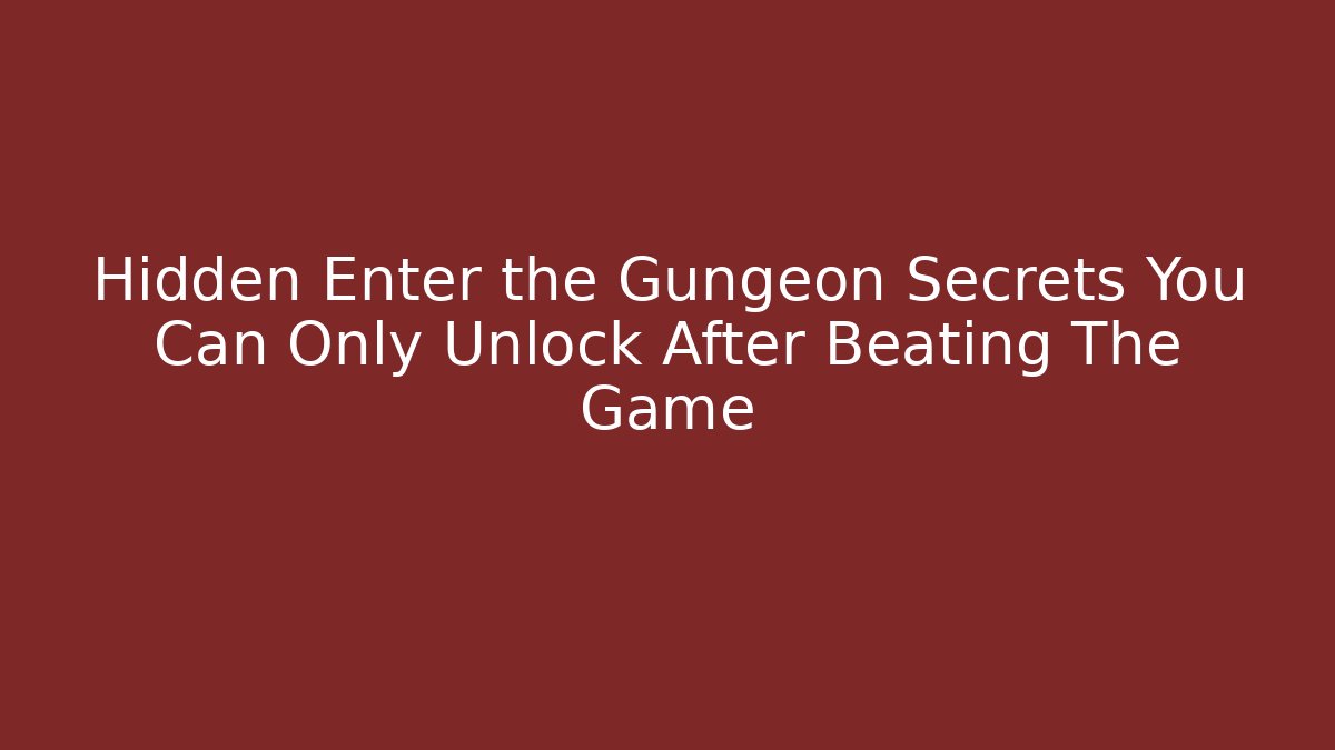 Hidden Enter the Gungeon Secrets You Can Only Unlock After Beating The Game