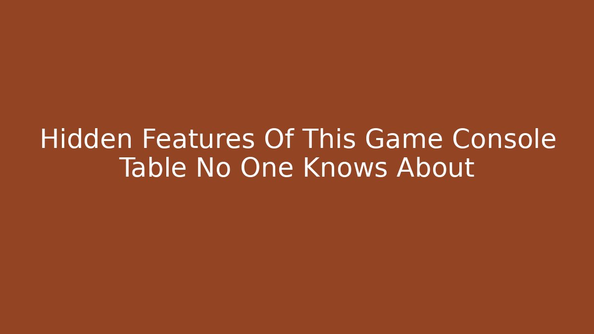 Hidden Features Of This Game Console Table No One Knows About