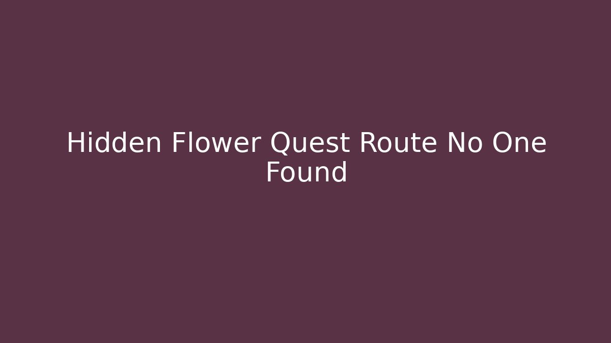 Hidden Flower Quest Route No One Found