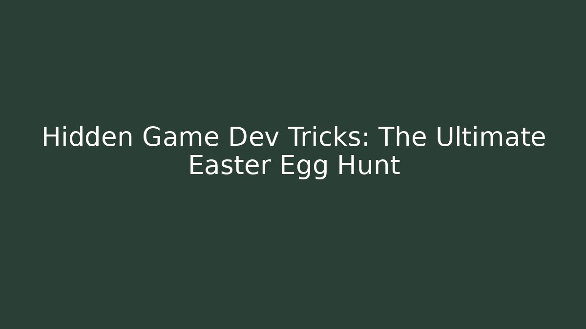 Hidden Game Dev Tricks: The Ultimate Easter Egg Hunt