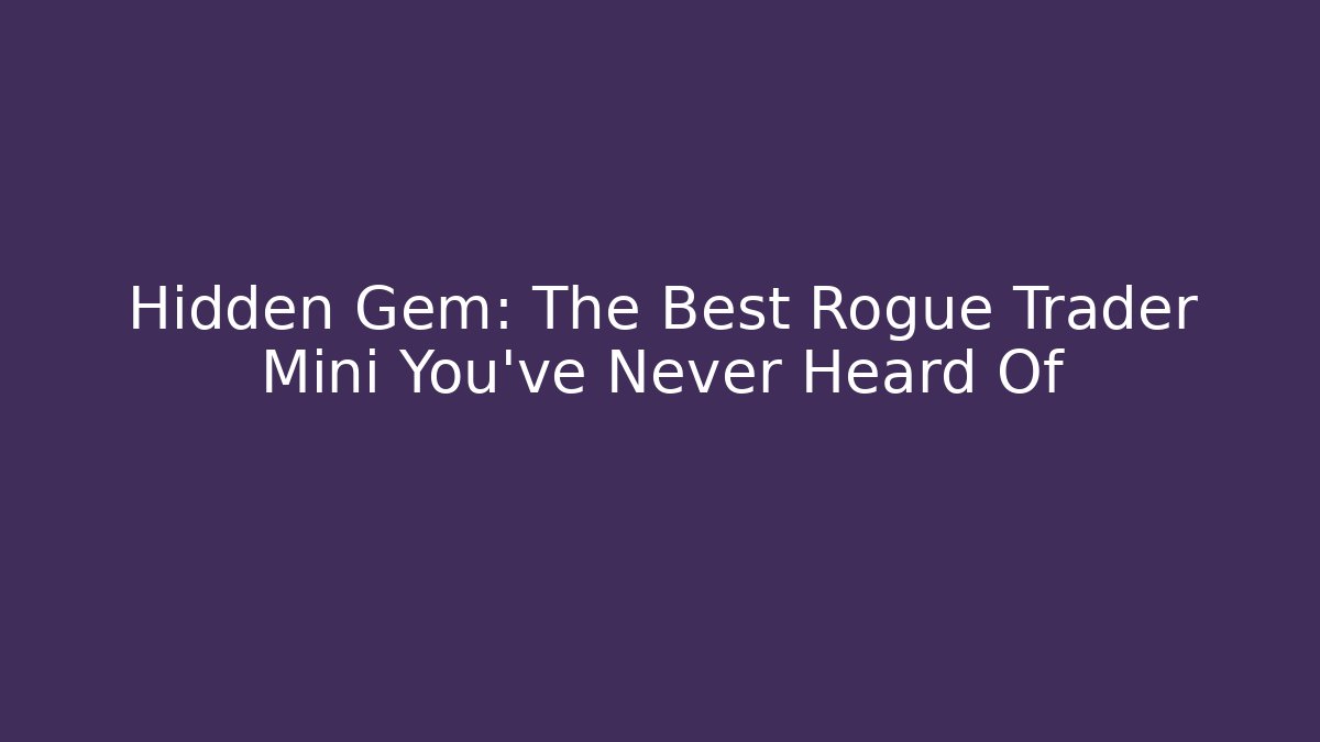 Hidden Gem: The Best Rogue Trader Mini You've Never Heard Of