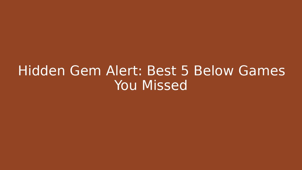 Hidden Gem Alert: Best 5 Below Games You Missed