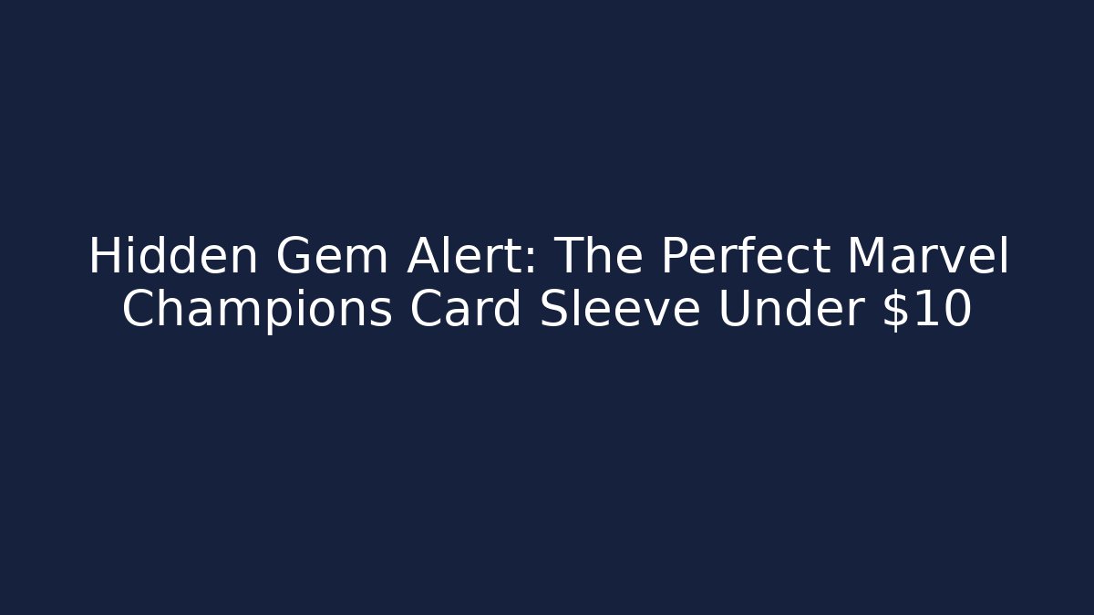 Hidden Gem Alert: The Perfect Marvel Champions Card Sleeve Under $10
