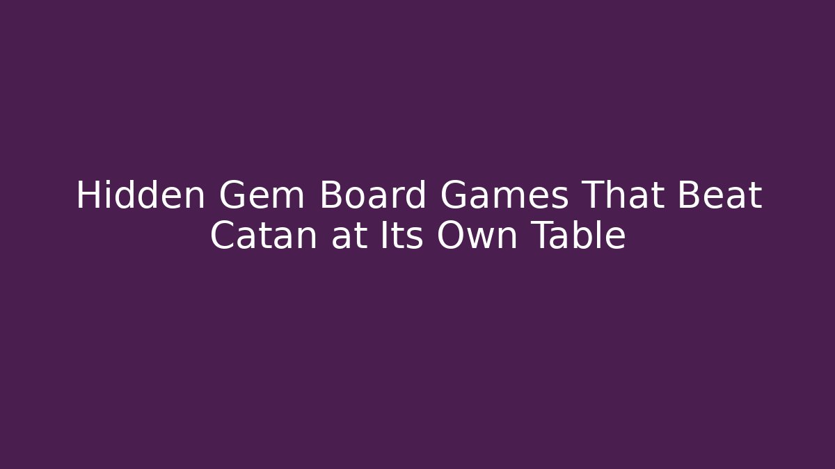 Hidden Gem Board Games That Beat Catan at Its Own Table