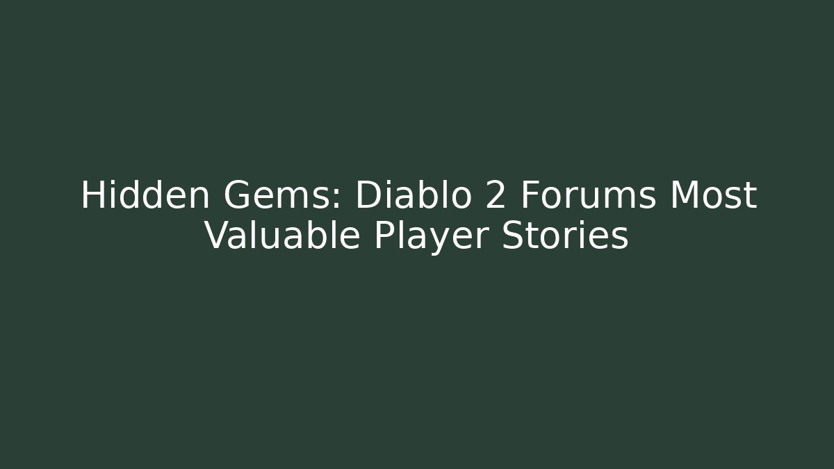 Hidden Gems: Diablo 2 Forums Most Valuable Player Stories