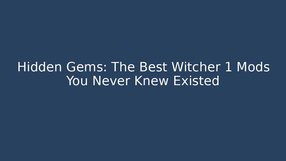 Hidden Gems: The Best Witcher 1 Mods You Never Knew Existed