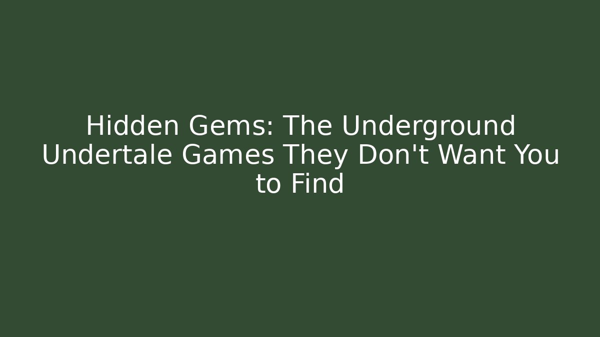 Hidden Gems: The Underground Undertale Games They Don’t Want You to Find