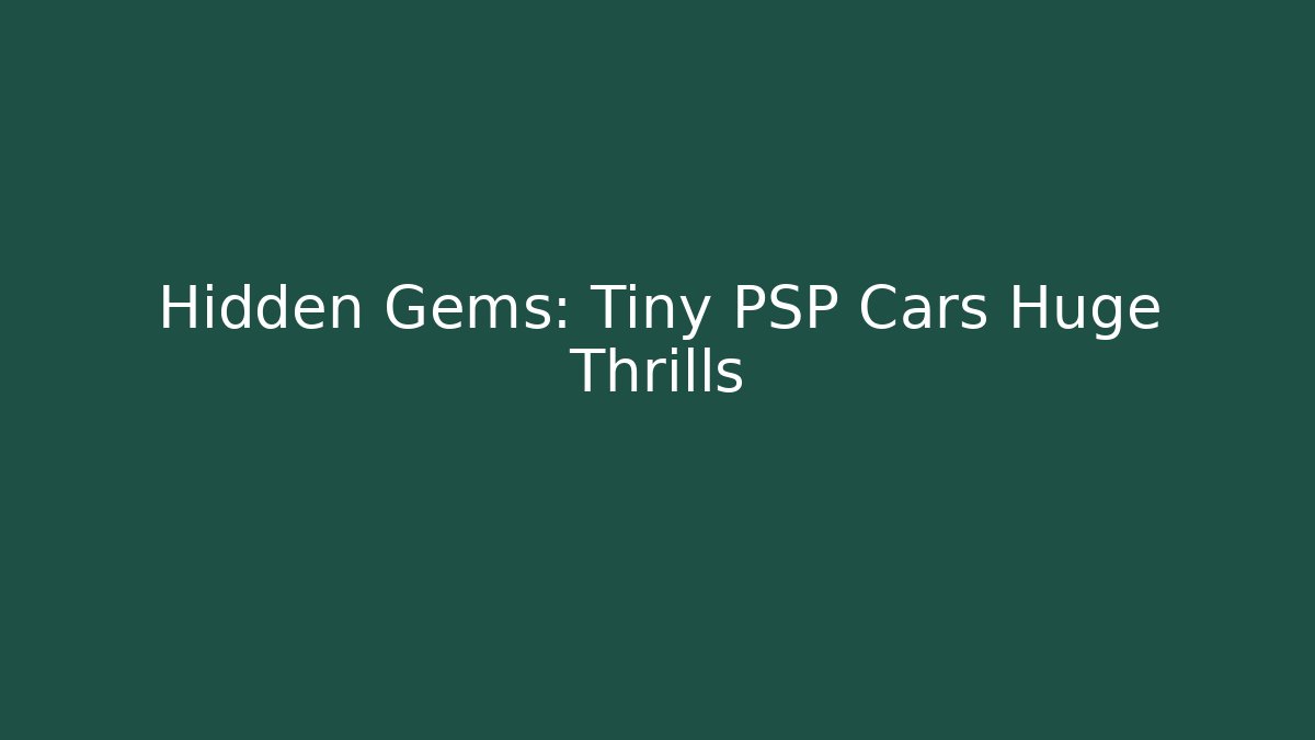 Hidden Gems: Tiny PSP Cars Huge Thrills