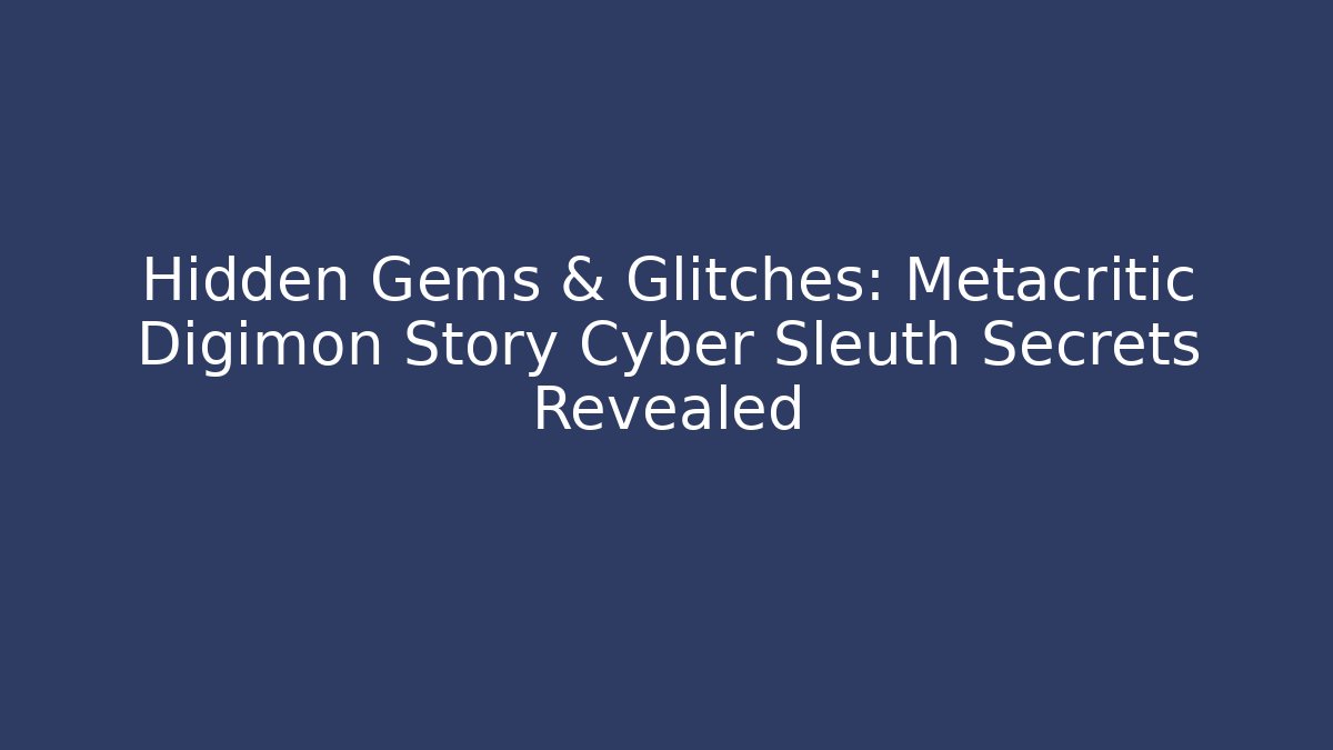 Hidden Gems & Glitches: Metacritic Digimon Story Cyber Sleuth Secrets Revealed