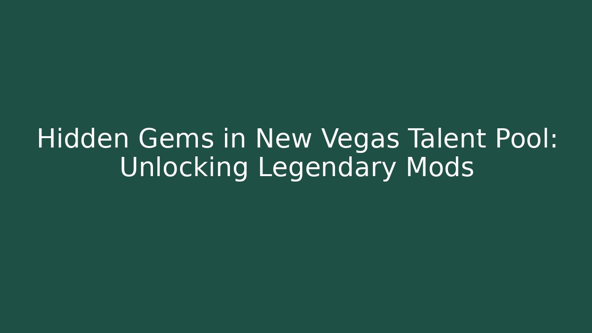 Hidden Gems in New Vegas Talent Pool: Unlocking Legendary Mods