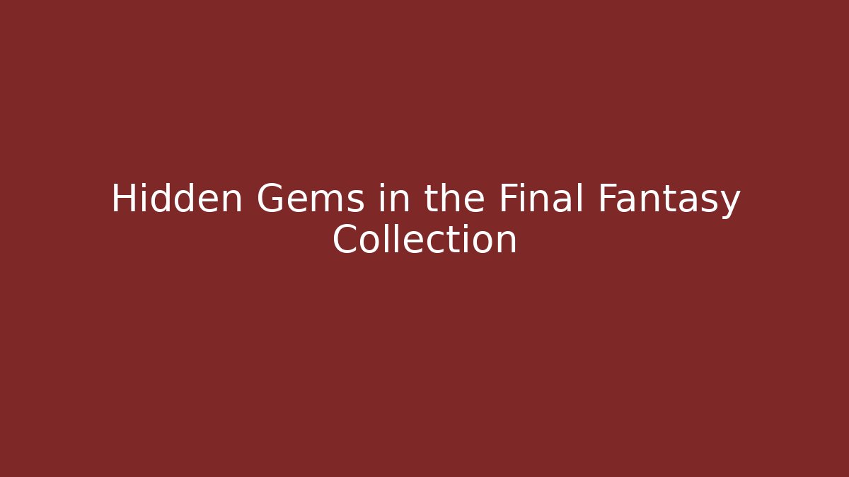 Hidden Gems in the Final Fantasy Collection