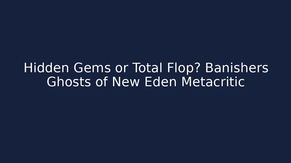 Hidden Gems or Total Flop? Banishers Ghosts of New Eden Metacritic