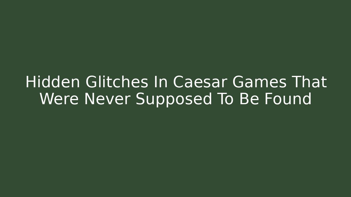 Hidden Glitches In Caesar Games That Were Never Supposed To Be Found