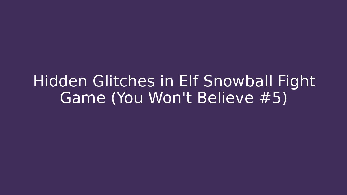 Hidden Glitches in Elf Snowball Fight Game (You Won't Believe #5)