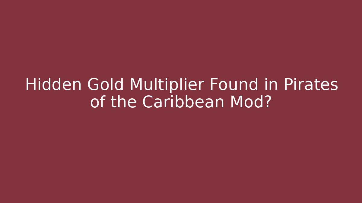 Hidden Gold Multiplier Found in Pirates of the Caribbean Mod?